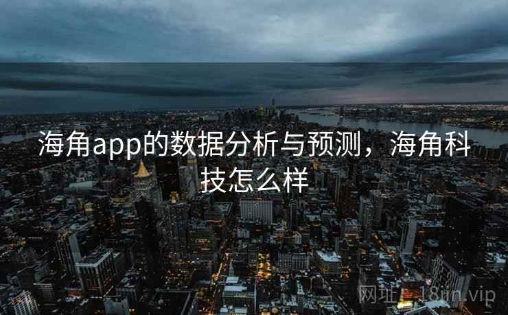 海角app的数据分析与预测,海角科技怎么样 第1张 海角app的数据分析与预测,海角科技怎么样 第1张